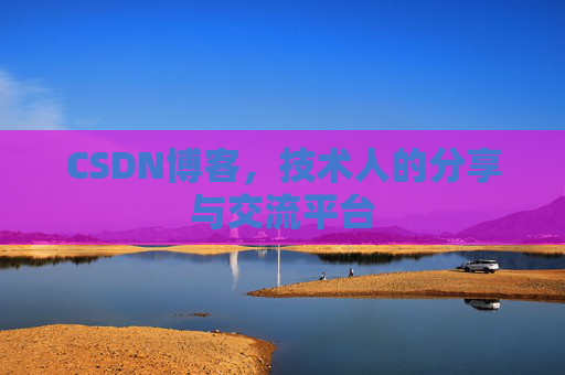 CSDN博客，技术人的分享与交流平台